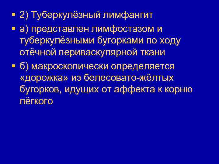 § 2) Туберкулёзный лимфангит § а) представлен лимфостазом и туберкулёзными бугорками по ходу отёчной