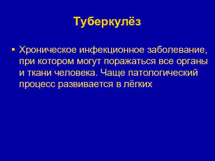Туберкулёз § Хроническое инфекционное заболевание, при котором могут поражаться все органы и ткани человека.