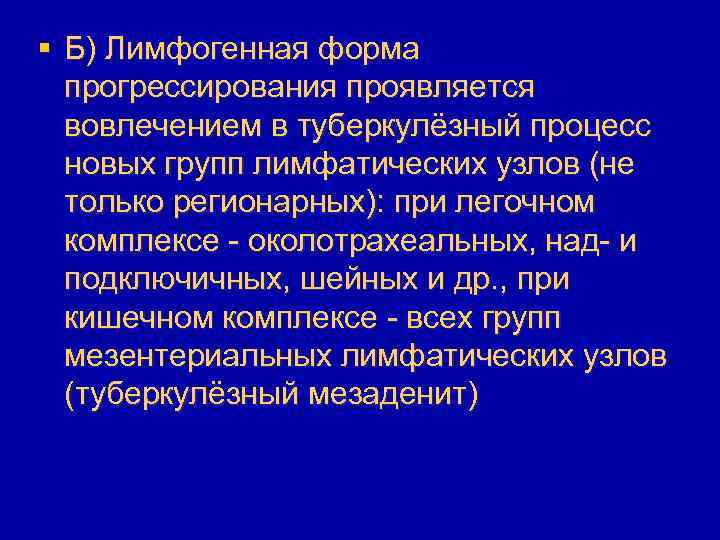 § Б) Лимфогенная форма прогрессирования проявляется вовлечением в туберкулёзный процесс новых групп лимфатических узлов