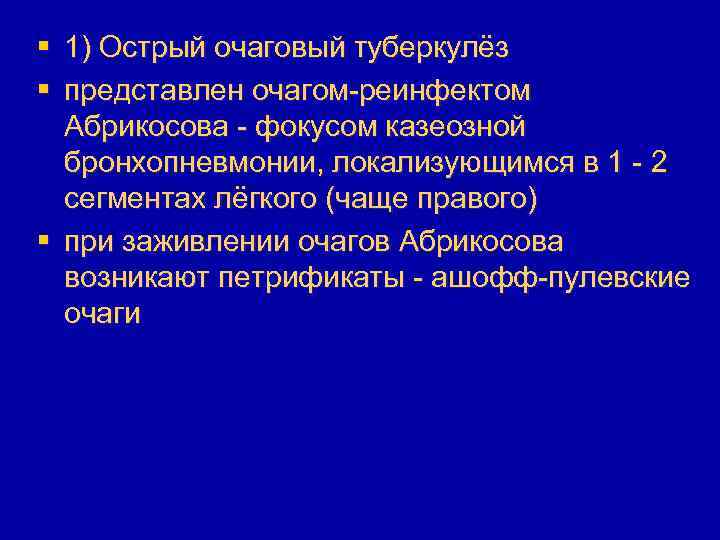 § 1) Острый очаговый туберкулёз § представлен очагом-реинфектом Абрикосова - фокусом казеозной бронхопневмонии, локализующимся
