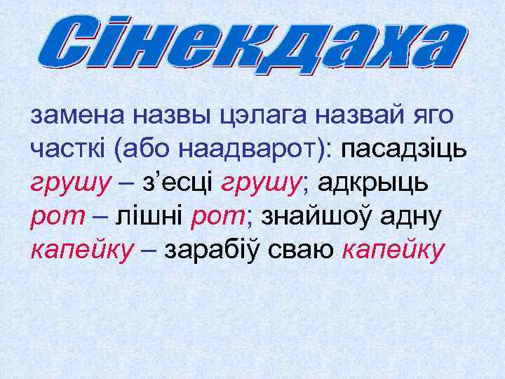 замена назвы цэлага назвай яго часткі (або наадварот): пасадзіць грушу – з’есці грушу; адкрыць