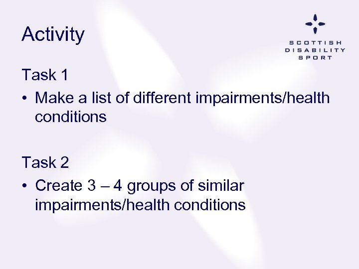 Activity Task 1 • Make a list of different impairments/health conditions Task 2 •