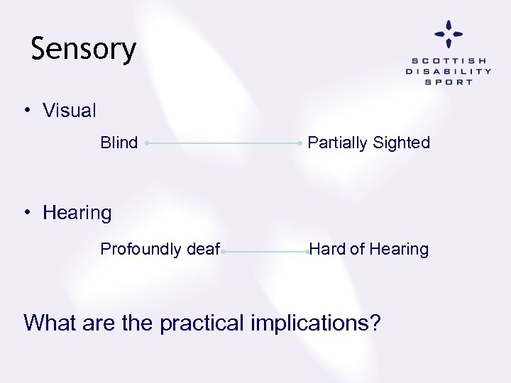 Sensory • Visual Blind Partially Sighted • Hearing Profoundly deaf Hard of Hearing What