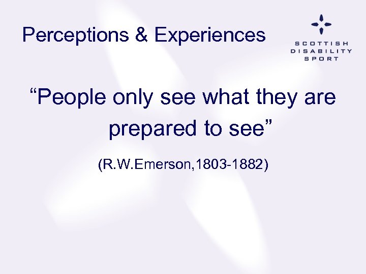 Perceptions & Experiences “People only see what they are prepared to see” (R. W.