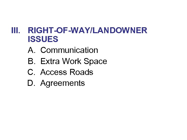 III. RIGHT-OF-WAY/LANDOWNER ISSUES A. Communication B. Extra Work Space C. Access Roads D. Agreements