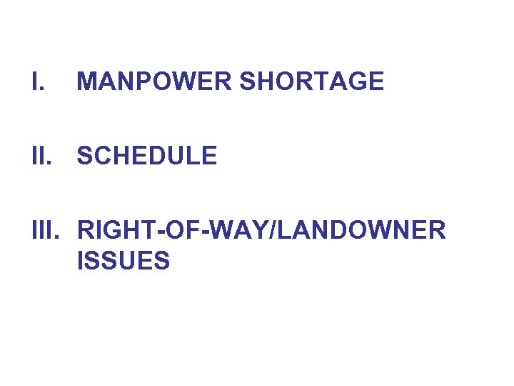 I. MANPOWER SHORTAGE II. SCHEDULE III. RIGHT-OF-WAY/LANDOWNER ISSUES 