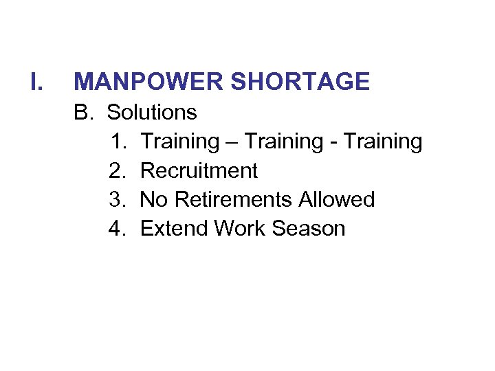 I. MANPOWER SHORTAGE B. Solutions 1. Training – Training - Training 2. Recruitment 3.
