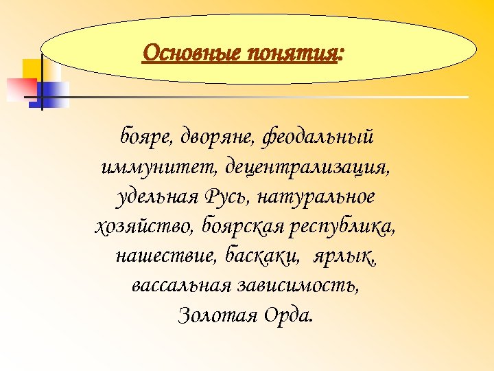 Основные понятия: бояре, дворяне, феодальный иммунитет, децентрализация, удельная Русь, натуральное хозяйство, боярская республика, нашествие,