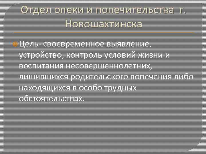 Отдел опеки и попечительства г. Новошахтинска Цель- своевременное выявление, устройство, контроль условий жизни и