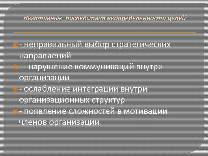 Негативные последствия неопределенности целей - неправильный выбор стратегических направлений - нарушение коммуникаций внутри организации