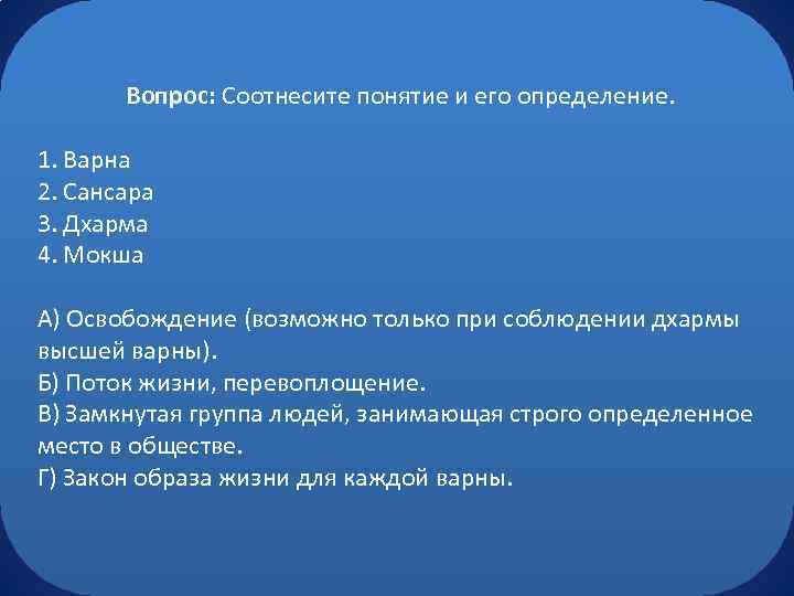 Вопрос: Соотнесите понятие и его определение. 1. Варна 2. Сансара 3. Дхарма 4. Мокша