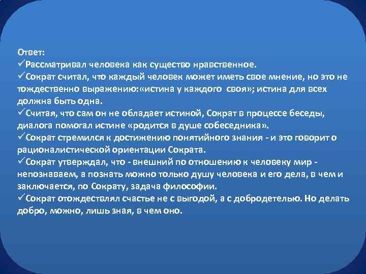 Ответ: üРассматривал человека как существо нравственное. üСократ считал, что каждый человек может иметь свое