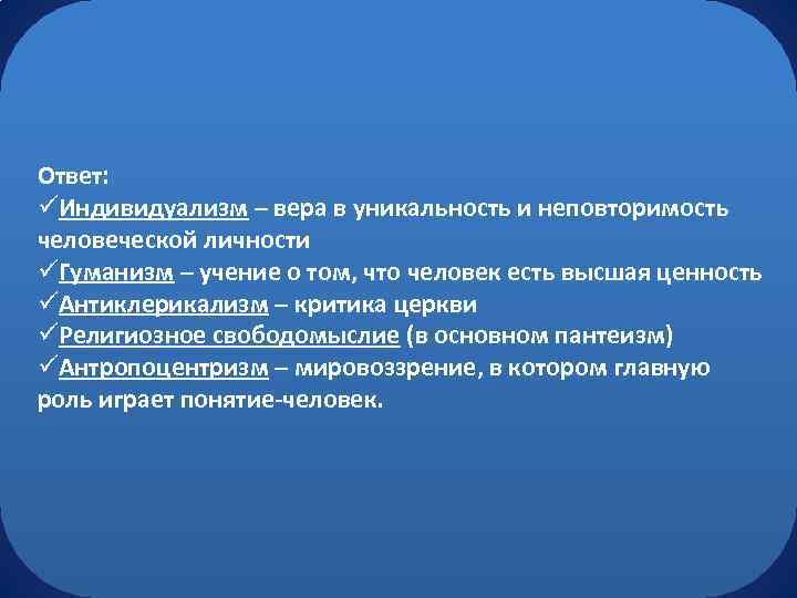 Ответ: üИндивидуализм – вера в уникальность и неповторимость человеческой личности üГуманизм – учение о