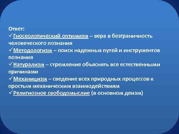 Ответ: üГносеологический оптимизм – вера в безграничность человеческого познания üМетодологизм – поиск надежных путей