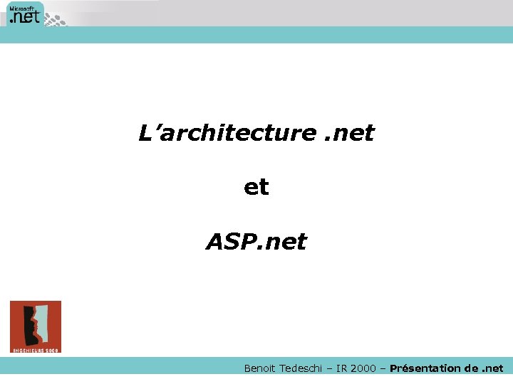 L’architecture. net et ASP. net Benoit Tedeschi – IR 2000 – Présentation de. net