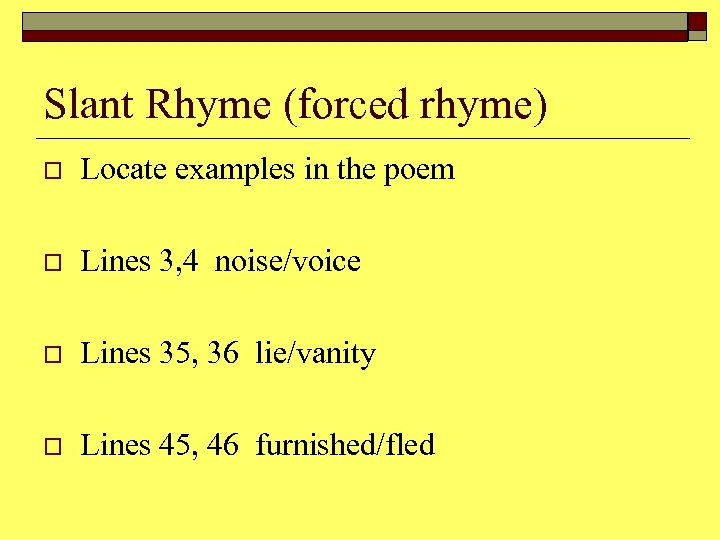 Slant Rhyme (forced rhyme) o Locate examples in the poem o Lines 3, 4