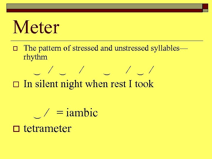 Meter o o The pattern of stressed and unstressed syllables— rhythm ∕ ∕ ∕
