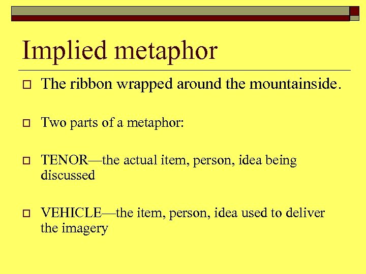 Implied metaphor o The ribbon wrapped around the mountainside. o Two parts of a