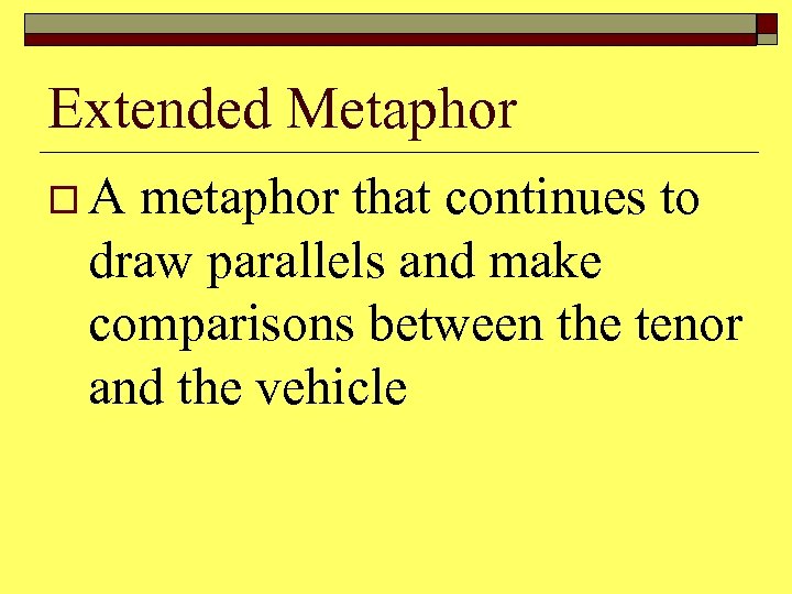 Extended Metaphor o A metaphor that continues to draw parallels and make comparisons between