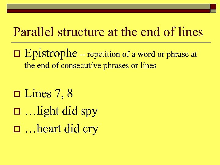 Parallel structure at the end of lines o Epistrophe -- repetition of a word
