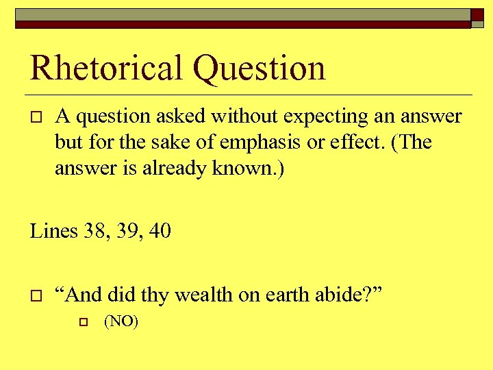 Rhetorical Question o A question asked without expecting an answer but for the sake