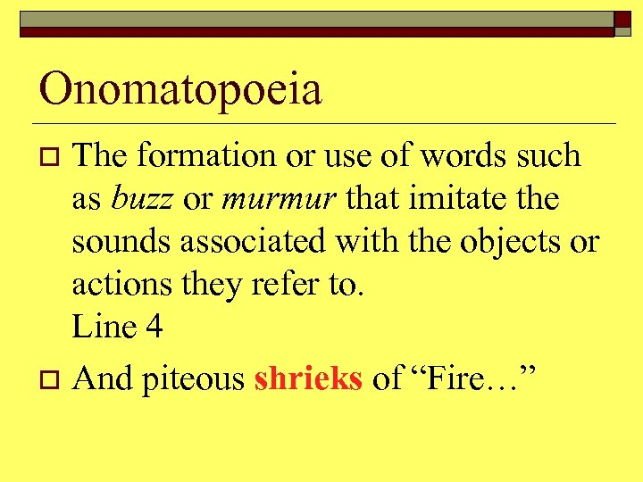 Onomatopoeia The formation or use of words such as buzz or murmur that imitate