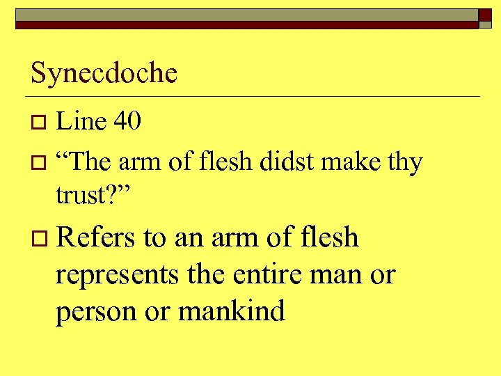 Synecdoche Line 40 o “The arm of flesh didst make thy trust? ” o