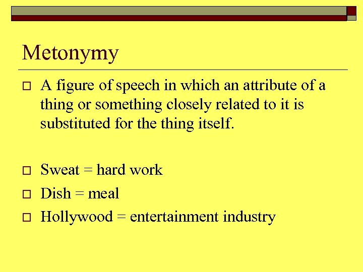 Metonymy o A figure of speech in which an attribute of a thing or
