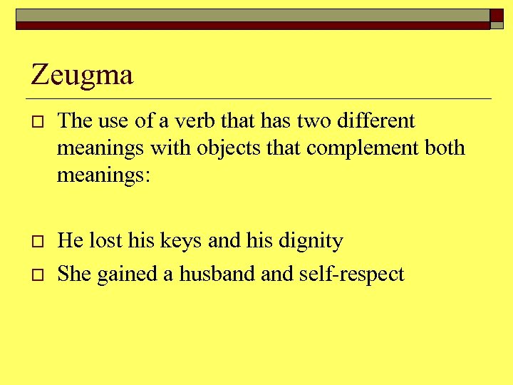 Zeugma o The use of a verb that has two different meanings with objects