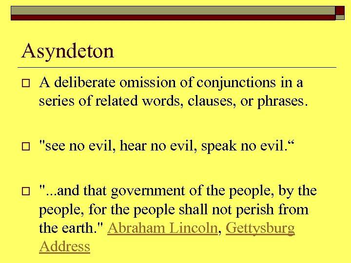 Asyndeton o A deliberate omission of conjunctions in a series of related words, clauses,