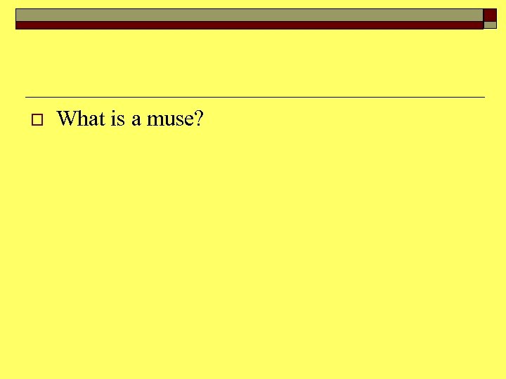 o What is a muse? 