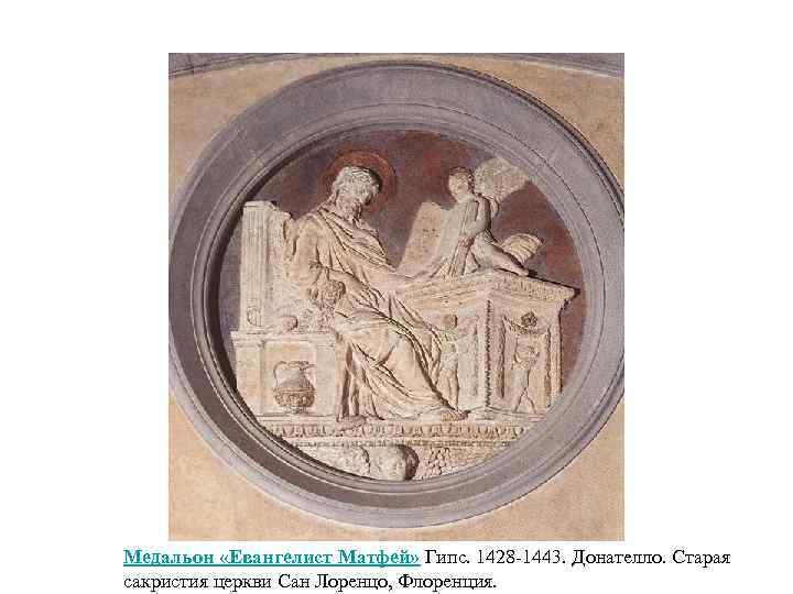 Медальон «Евангелист Матфей» Гипс. 1428 -1443. Донателло. Старая сакристия церкви Сан Лоренцо, Флоренция. 