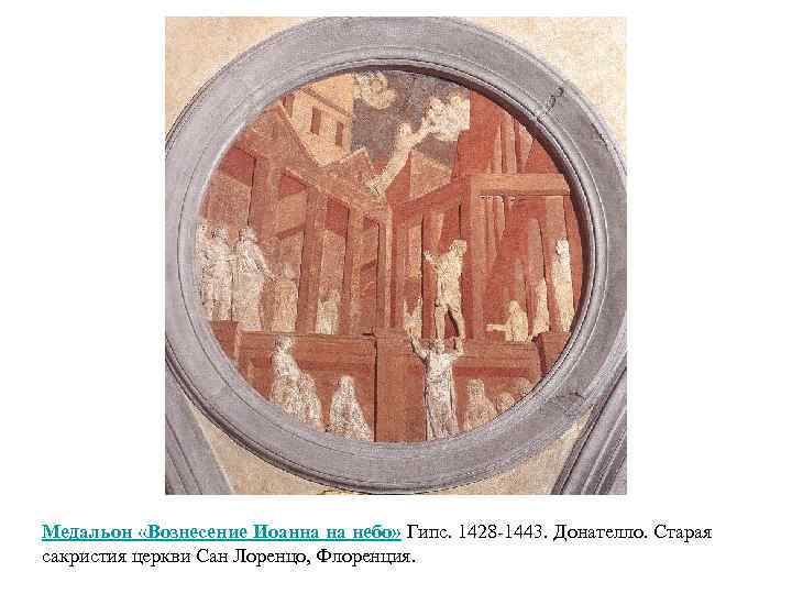 Медальон «Вознесение Иоанна на небо» Гипс. 1428 -1443. Донателло. Старая сакристия церкви Сан Лоренцо,