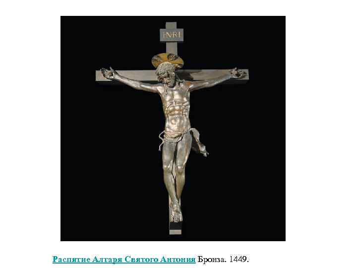 Распятие Алтаря Cвятого Антония Бронза. 1449. 