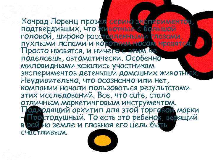 Конрад Лоренц провел серию экспериментов, подтвердивших, что животные с большой головой, широко расставленными глазами,