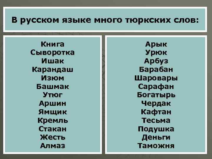 В русском языке много тюркских слов: Книга Сыворотка Ишак Карандаш Изюм Башмак Утюг Аршин