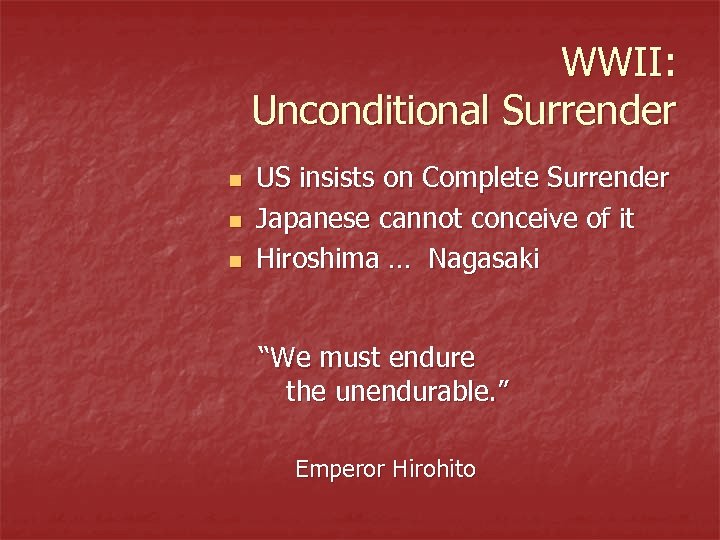 WWII: Unconditional Surrender n n n US insists on Complete Surrender Japanese cannot conceive