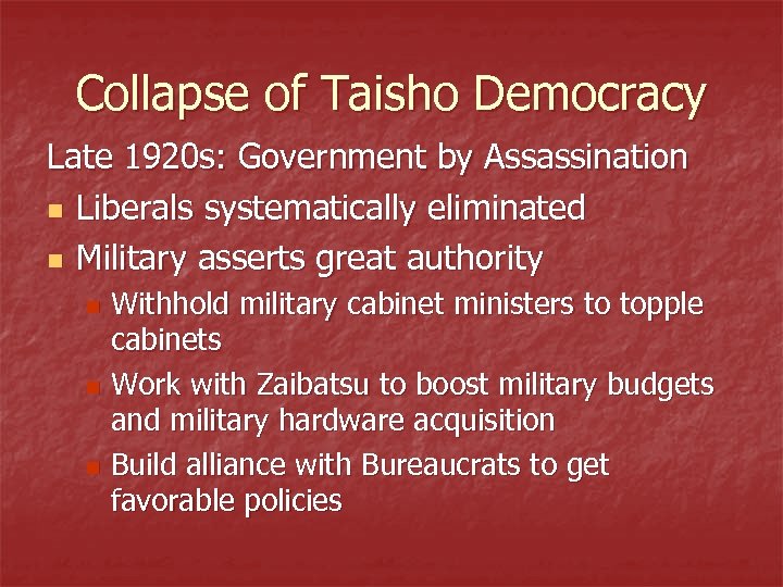 Collapse of Taisho Democracy Late 1920 s: Government by Assassination n Liberals systematically eliminated