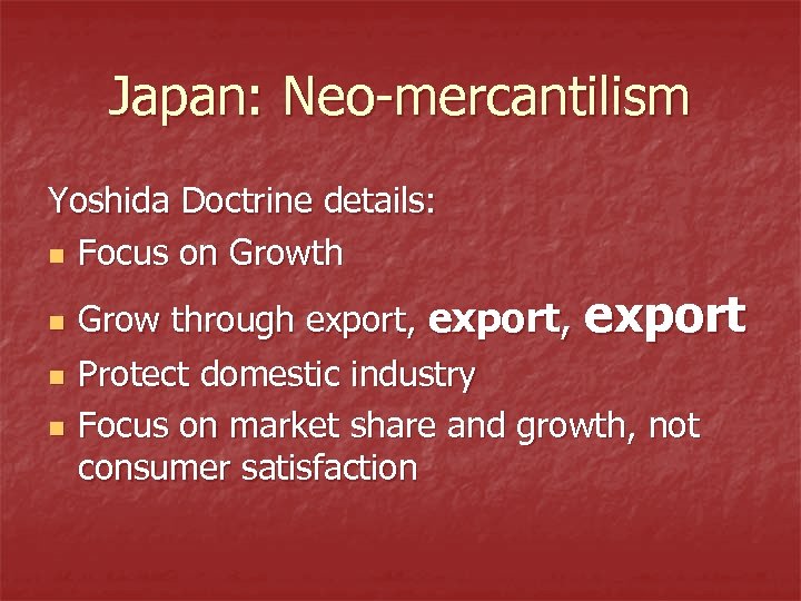 Japan: Neo-mercantilism Yoshida Doctrine details: n Focus on Growth n n n Grow through