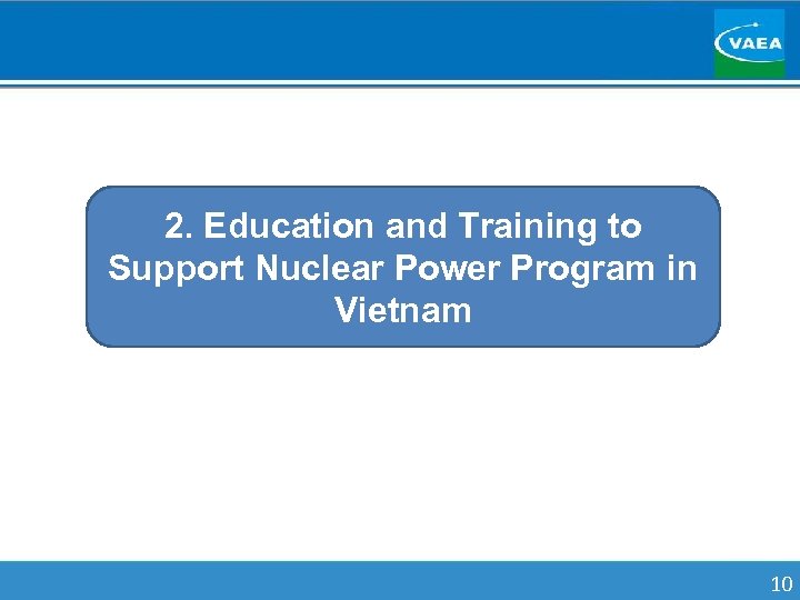2. Education and Training to Support Nuclear Power Program in Vietnam 10 