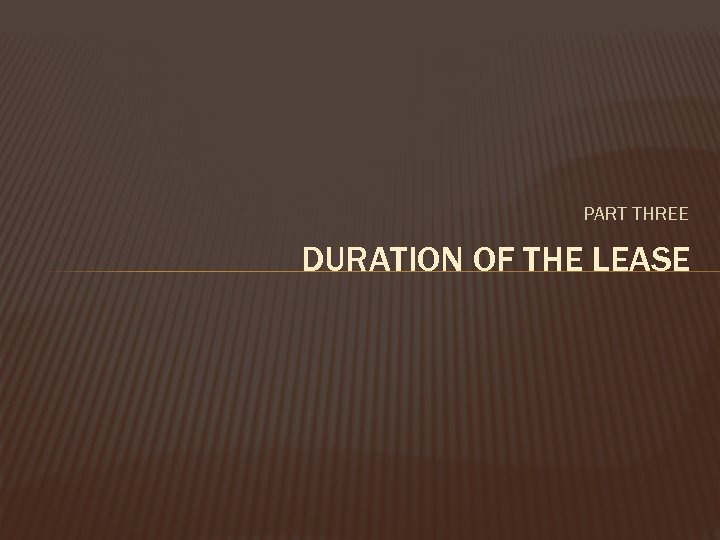 PART THREE DURATION OF THE LEASE 
