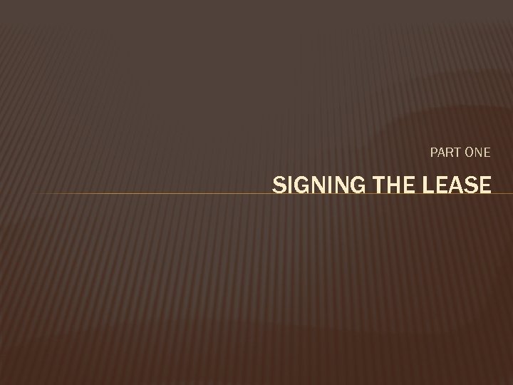 PART ONE SIGNING THE LEASE 