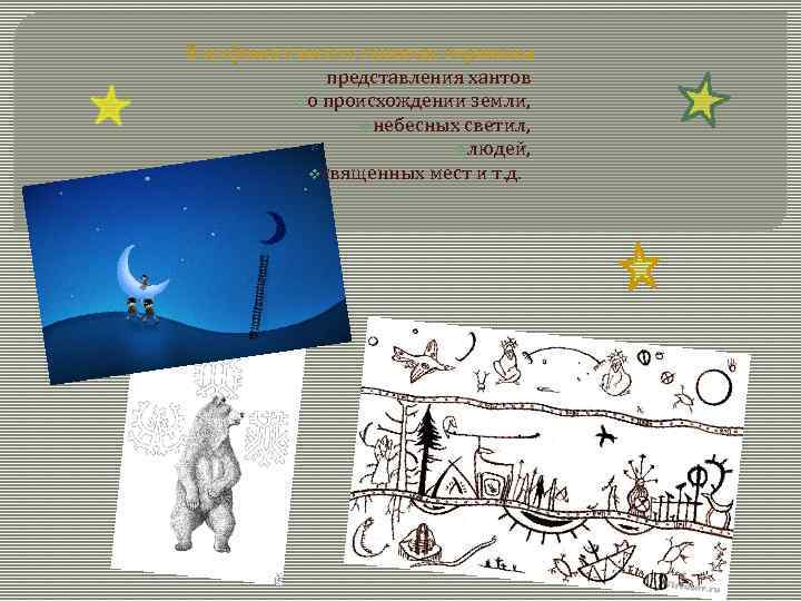 В мифологических сюжетах отражены представления хантов vо происхождении земли, vнебесных светил, vлюдей, vсвященных мест