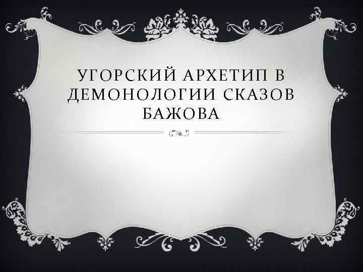 УГОРСКИЙ АРХЕТИП В ДЕМОНОЛОГИИ СКАЗОВ БАЖОВА 