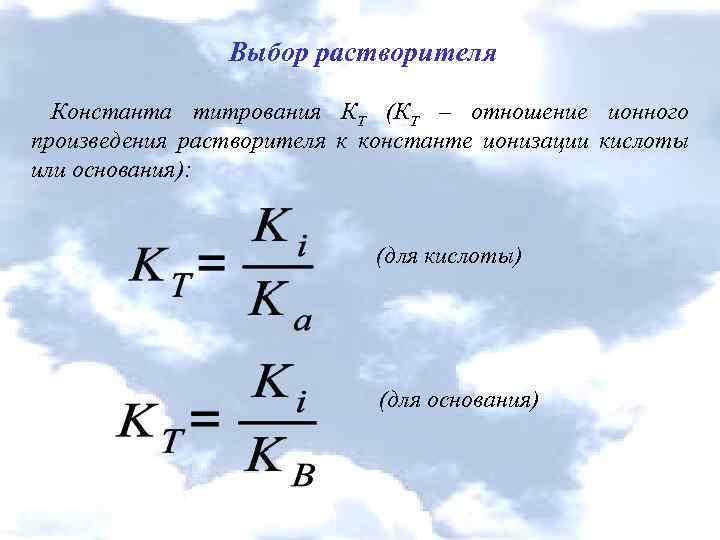 Выбор растворителя Константа титрования КТ (КТ – отношение ионного произведения растворителя к константе ионизации
