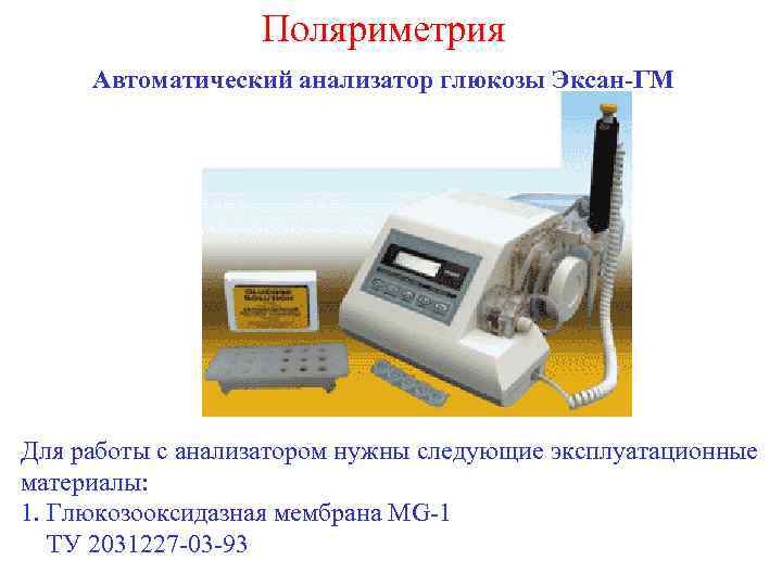 Поляриметрия Автоматический анализатор глюкозы Эксан-ГМ Для работы с анализатором нужны следующие эксплуатационные материалы: 1.