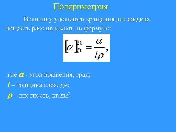 Поляриметрия Величину удельного вращения для жидких веществ рассчитывают по формуле: где - угол вращения,