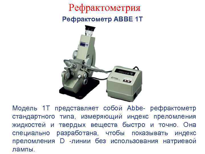 Рефрактометрия Рефрактометр АВВЕ 1 Т Модель 1 Т представляет собой Abbe- рефрактометр стандартного типа,