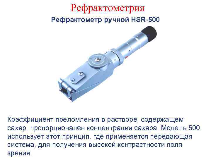 Рефрактометрия Рефрактометр ручной HSR-500 Коэффициент преломления в растворе, содержащем сахар, пропорционален концентрации сахара. Модель