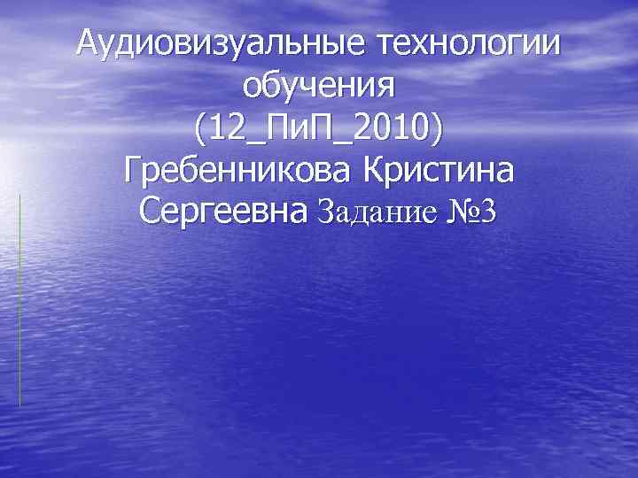 Аудиовизуальные технологии обучения (12_Пи. П_2010) Гребенникова Кристина Сергеевна Задание № 3 